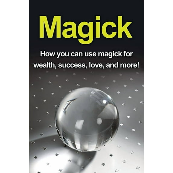 Magick: How you can use magick for wealth, success, love, and more!, (Paperback)