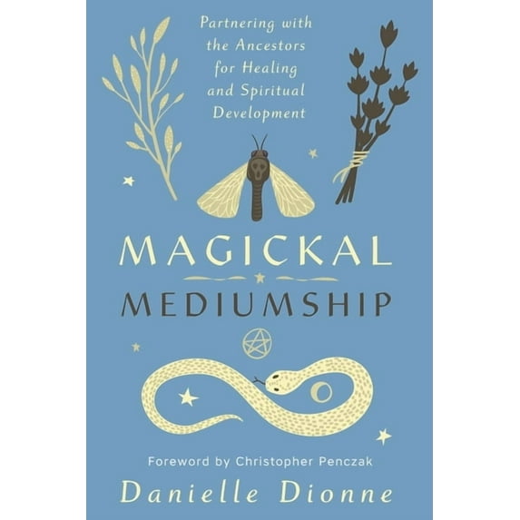Magickal Mediumship: Partnering with the Ancestors for Healing and Spiritual Development, (Paperback)