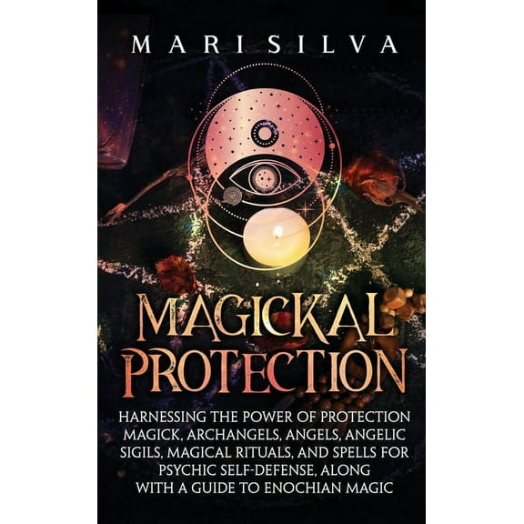 Magickal Protection: Harnessing the Power of Protection Magick, Archangels, Angels, Angelic Sigils, Magical Rituals, and, (Hardcover)