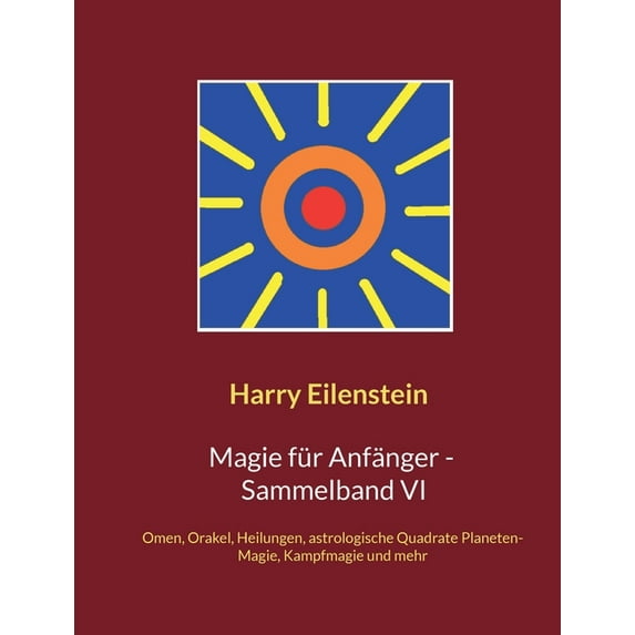 Magie für Anfänger - Sammelband VI: Omen, Orakel, Heilungen, astrologische Quadrate, Planeten-Magie, Kampfmagie und mehr, (Paperback)
