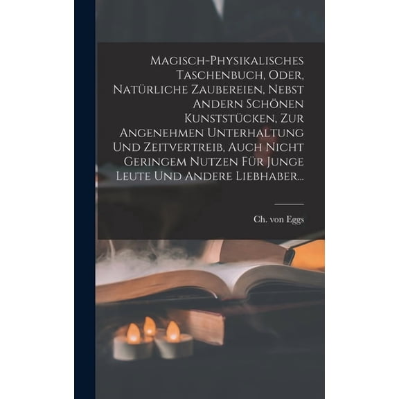 Magisch-physikalisches Taschenbuch, Oder, Natrliche Zaubereien, Nebst Andern Schnen Kunststcken, Zur Angenehmen Unter, (Hardcover)