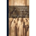 thumbnail image 1 of Magister Choralis : Theoretisch-Praktische Anweisung zum Verständnis und Vortrag des authentischen römischen Choralgesanges (Hardcover), 1 of 1
