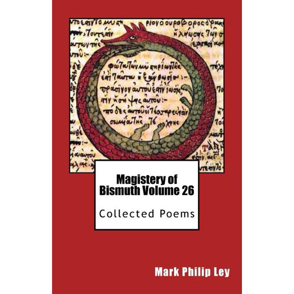 Magistery of Bismuth Volume 26: Collected Poems Paperback 1543225462 9781543225464 Mark Philip Ley