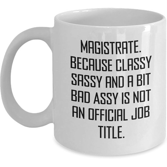Magistrate Funny White Coffee Mug, Gifts from Men to Magistrate, Unique Father's Day Unique Gift, Not an Official Job Title, White Ceramic Mug, 11oz Capacity, Microwave and Dishwasher Safe