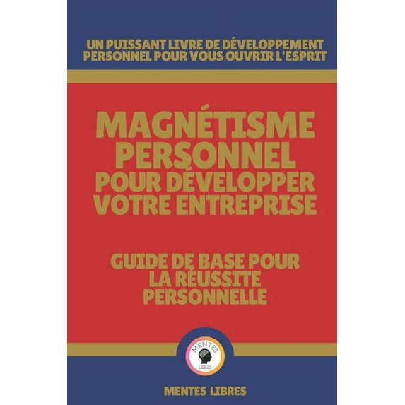 Magnétisme Personnel Pour Développer Votre Entreprise - Guide de Base Pour La Réussite Personnelle: Un Puissant Livre de, (Paperback)