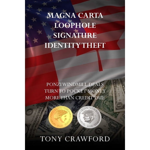 Magna Carta Loophole Signature Identity Theft: Ponzi Windmill deals turn to pocket money more than credit due, (Paperback)