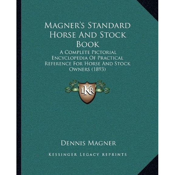 Magners Standard Horse And Stock Book: A Complete Pictorial Encyclopedia Of Practical Reference For Horse And Stock Owners 1893 Paperback 1164153471 9781164153474 Dennis Magner