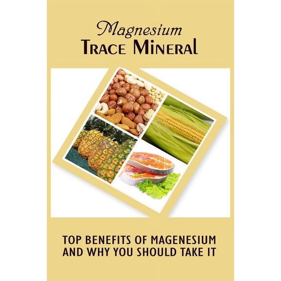 Magnesium Trace Mineral: Top 18 Benefits Of Magnesium And Why You Should Take It (Paperback)