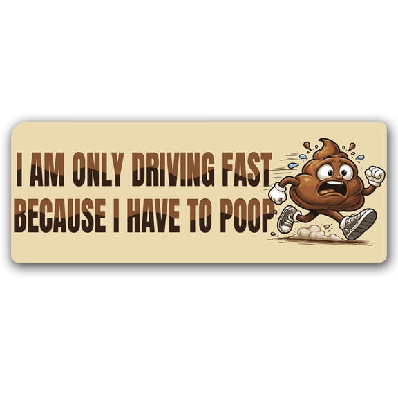 Magnet Me Up I Am Only Driving Fast Because I Have to Poop - 3" x 8" Car Magnet