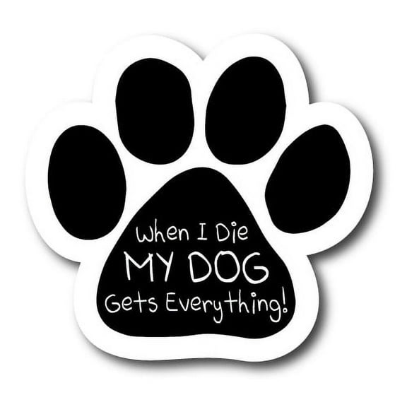 Magnet Me Up When I Die My Dog Gets Everything Pawprint Magnet Decal, 5 Inch, Vinyl Automotive Magnet