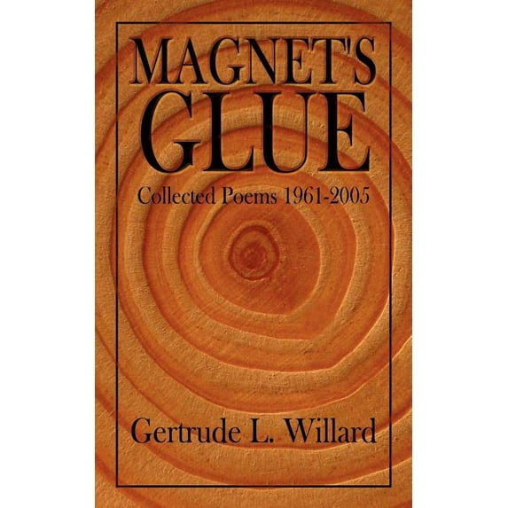 Magnet's Glue: Collected Poems 1961-2005, (Paperback)