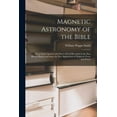 thumbnail image 1 of Magnetic Astronomy of the Bible: Seven Seals Opened. the Glory of God Revealed in the Sun, Moon, Planets and Stars, by New Application of Magnetic Force and Power (Paperback), 1 of 1