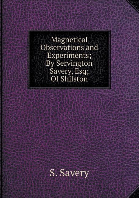 Magnetical Observations and Experiments; By Servington Savery, Esq; Of Shilston (Paperback)