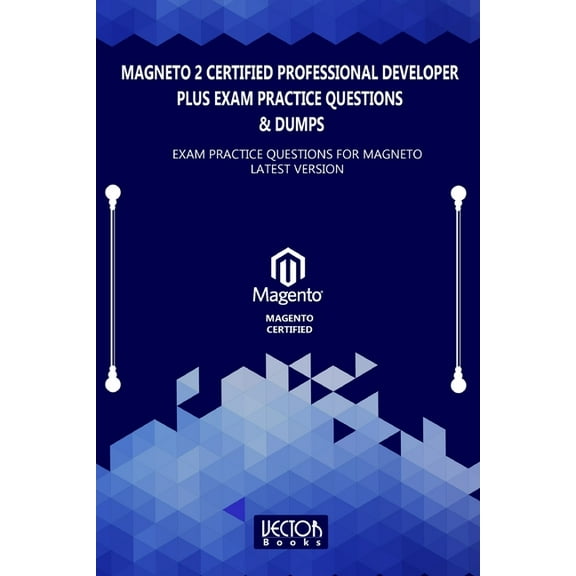 Magneto 2 Certified Professional Developer Plus Exam Practice Questions & Dumps: Exam Practice Questions for MAGNETO LATEST VERSION (Paperback)