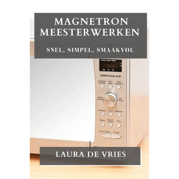 Magnetron Meesterwerken: Snel, Simpel, Smaakvol, (Paperback)