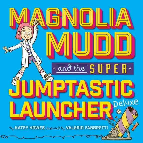 Magnolia Mudd and the Super Jumptastic Launcher Deluxe, (Hardcover)
