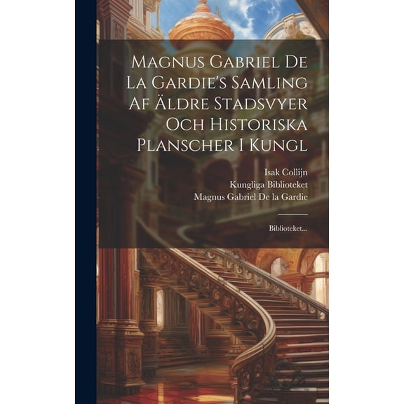 Magnus Gabriel De La Gardie's Samling Af ldre Stadsvyer Och Historiska Planscher I Kungl: Biblioteket... (Hardcover)