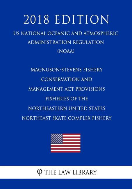 Magnuson-Stevens Fishery Conservation and Management ACT Provisions - Fisheries of the Northeastern United States - Northeast Skate Complex Fishery (Us National Oceanic and Atmospheric Administration