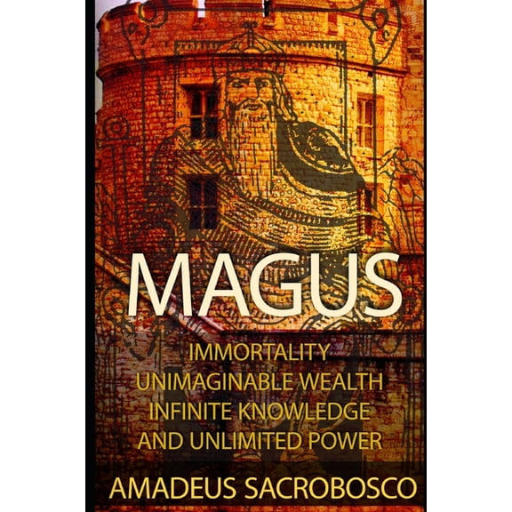 Magus: Immortality, Unimaginable Wealth, Infinite Knowledge, and Unlimited Power, (Paperback)