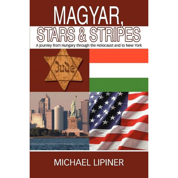 Magyar, Stars & Stripes: A journey from Hungary through the Holocaust and to New York, (Paperback)