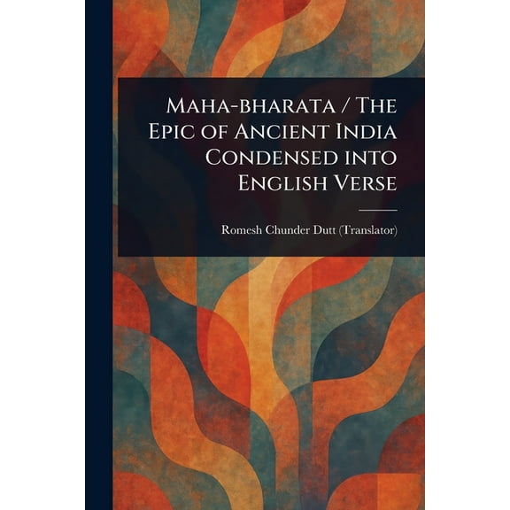 Maha-bharata / The Epic of Ancient India Condensed Into English Verse, (Paperback)