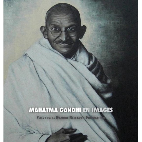 Mahatma Gandhi en Images: Prface de la Gandhi Research Foundation (Hardcover)