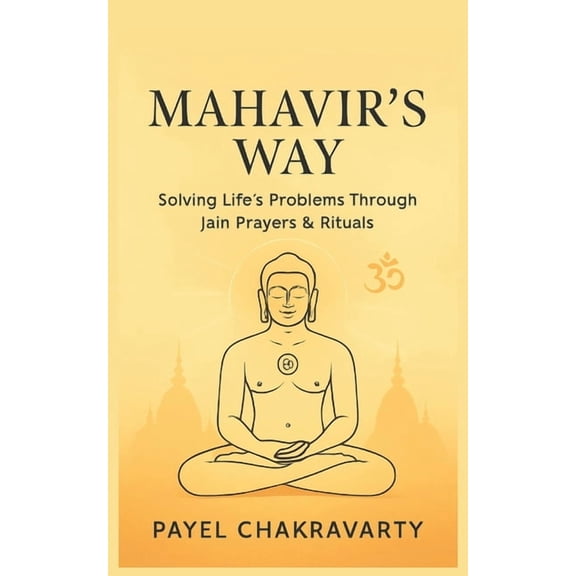 Mahavir's Way: Solving Life's Problems Through Jain Prayers & Rituals or Spiritual Practices: Timeless Spi, (Paperback)