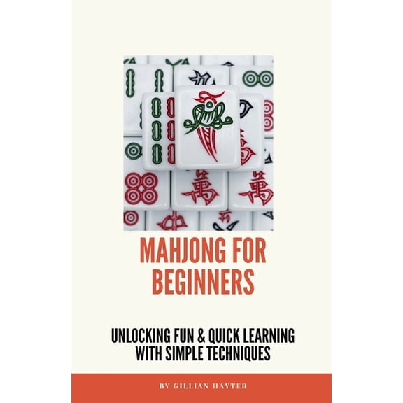 Mahjong for Beginners: Unlocking Fun and Quick Learning with Simple Techniques, (Paperback)