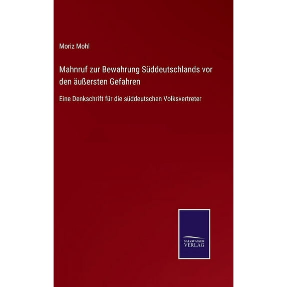 Mahnruf zur Bewahrung Sddeutschlands vor den uersten Gefahren: Eine Denkschrift fr die sddeutschen Volksvertreter German Edition Hardcover 3752543590 9783752543599 Moriz Mohl