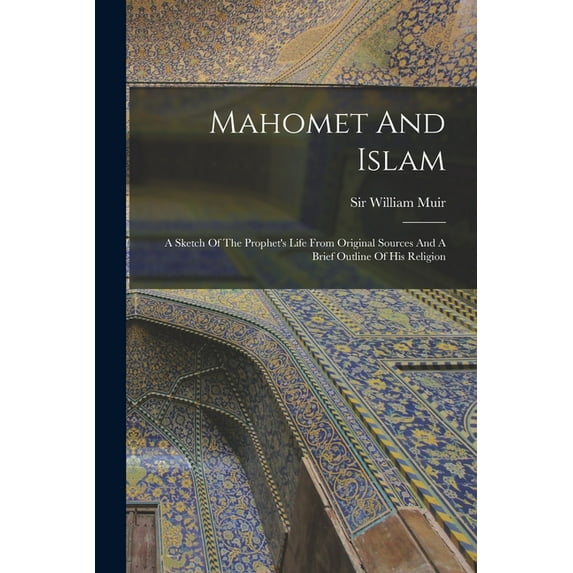 Mahomet And Islam: A Sketch Of The Prophet's Life From Original Sources And A Brief Outline Of His Religion, (Paperback)
