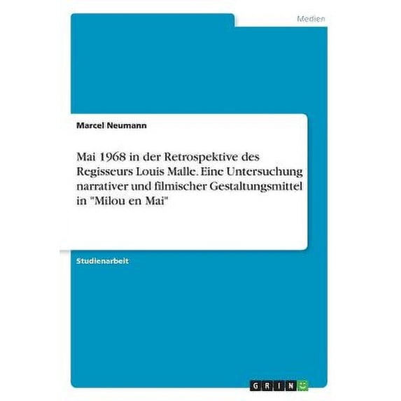Mai 1968 in der Retrospektive des Regisseurs Louis Malle. Eine Untersuchung narrativer und filmischer Gestaltungsmittel in "Milou en Mai" (Paperback)
