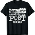 Mail Carrier Postal What Life I Work At The Post Office TShirt