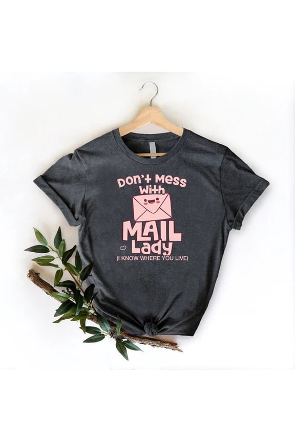 Mail Lady T-Shirt, Don'T Mess With The Mail Lady I Know Where You Live Shirt, Mail Women Tee, Postal Worker , Postal Service Tee, Full Size S-5XL