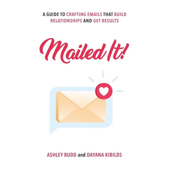 Mailed It!: A Guide to Crafting Emails That Build Relationships and Get Results, (Paperback)