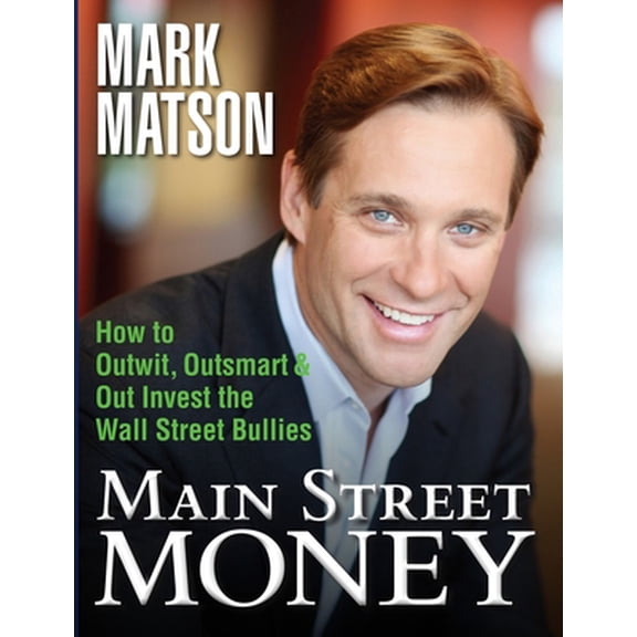 Pre-Owned Main Street Money: How to Outwit, Outsmart, and Out-invest Wallstreet's Biggest Bullies (Paperback) 0985362006 9780985362003