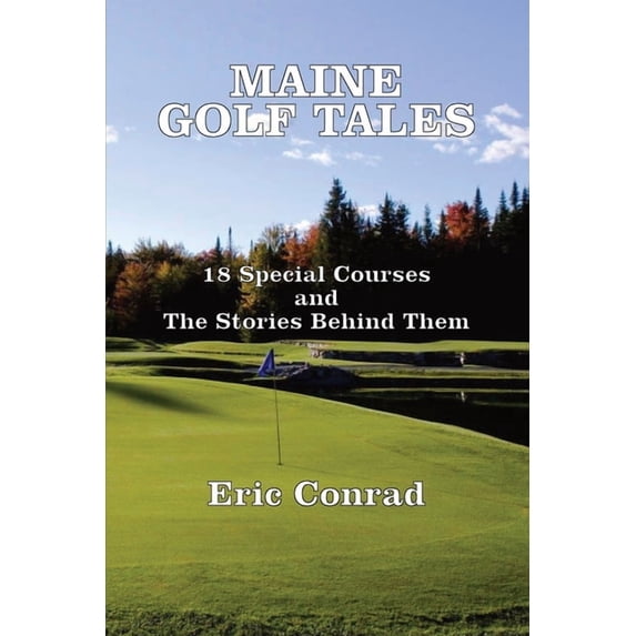 Maine Golf Tales: 18 Special Courses and the Stories Behind Them, (Paperback)