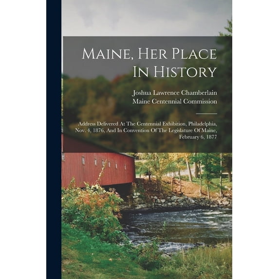 Maine, Her Place In History: Address Delivered At The Centennial Exhibition, Philadelphia, Nov. 4, 1876, And In Conventi, (Paperback)