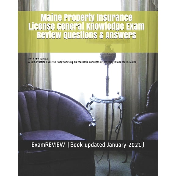 Maine Property Insurance License General Knowledge Exam Review Questions & Answers 2016/17 Edition: A Self-Practice Exercise Book focusing on the basic concepts of property insurance in Maine (Paperba