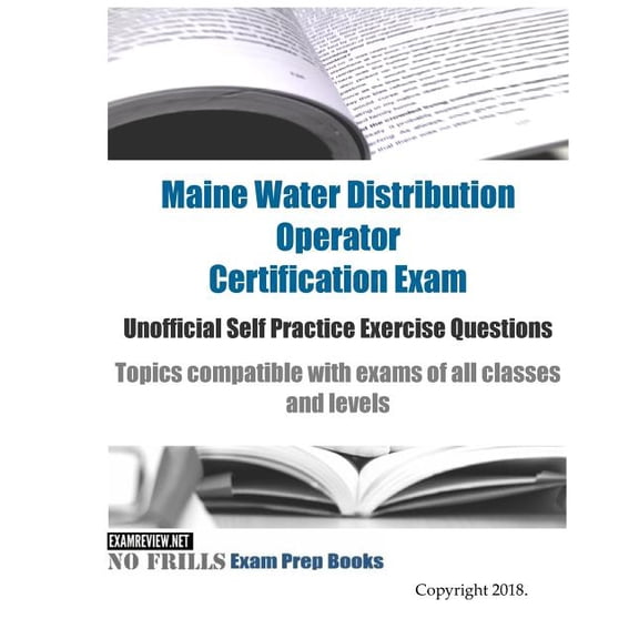 Maine Water Distribution Operator Certification Exam Unofficial Self Practice Exercise Questions: Topics compatible with exams of all classes and levels (Paperback)