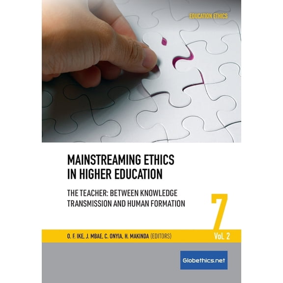 Mainstreaming Ethics in Higher Education: The Teacher: Between Knowledge Transmission and Human Formation, Vol. 2 (Globethics.net Education Ethics Series)