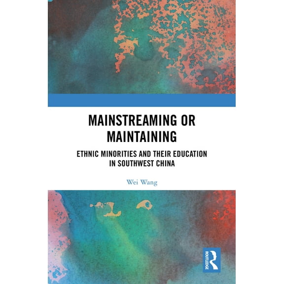 Mainstreaming or Maintaining: Ethnic Minorities and Their Education in Southwest China, (Hardcover)