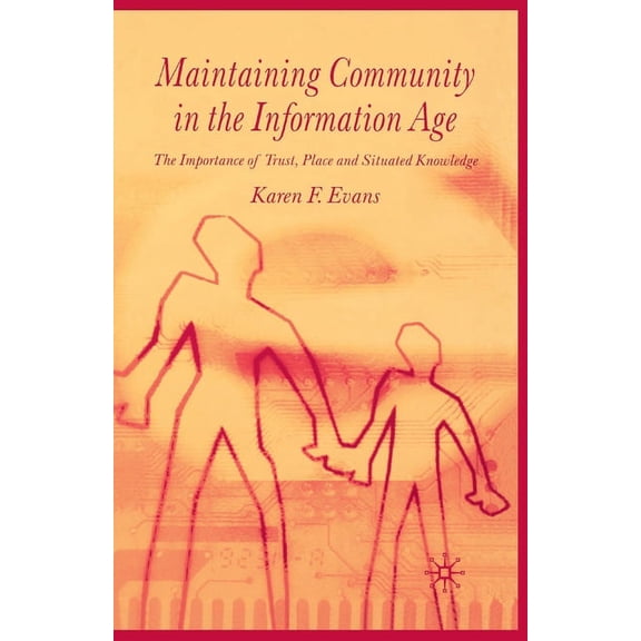 Maintaining Community in the Information Age: The Importance of Trust, Place and Situated Knowledge, (Paperback)