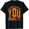 thumbnail image 1 of Maintenance Man Gifts Worker I'm Here Because You Broke It T-Shirt, 1 of 4