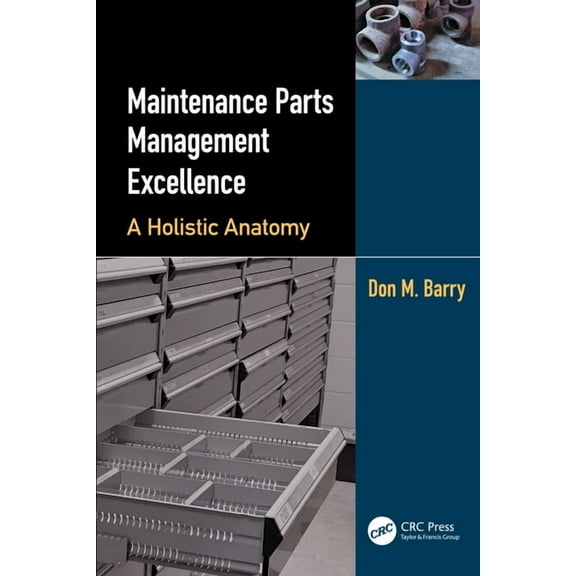 Maintenance Parts Management Excellence: A Holistic Anatomy, (Paperback)