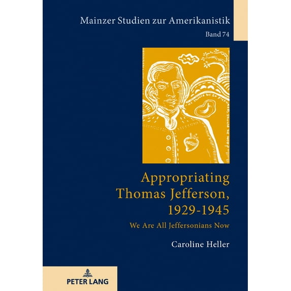 Mainzer Studien Zur Amerikanistik: Appropriating Thomas Jefferson, 1929-1945: We Are All Jeffersonians Now (Hardcover)