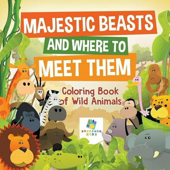 Majestic Beasts and Where to Meet Them Coloring Book of Wild Animals, (Paperback)