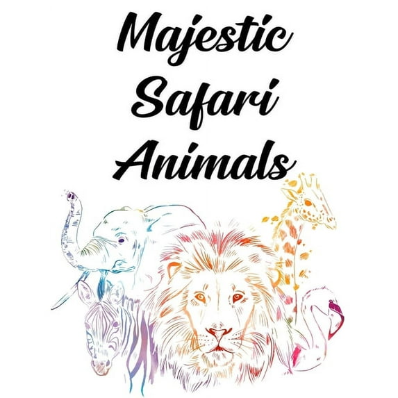 Majestic Safari Animals: Kids Coloring Sheets Of African Wildlife, Illustrations And Designs Of Safari Animals To Color (Paperback)