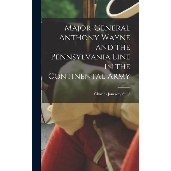 Major-General Anthony Wayne and the Pennsylvania Line in the Continental Army (Hardcover)