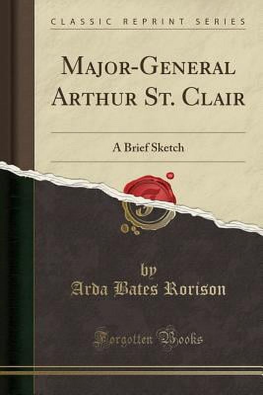 Major-General Arthur St. Clair : A Brief Sketch (Classic Reprint)