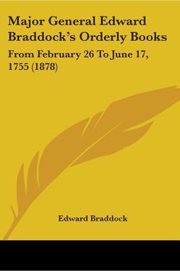 Major General Edward Braddock's Orderly Books : From February 26 to June 17, 1755